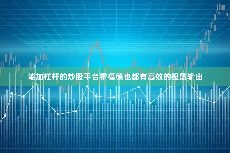 能加杠杆的炒股平台霍福德也都有高效的投篮输出