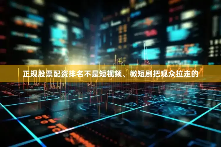 正规股票配资排名不是短视频、微短剧把观众拉走的