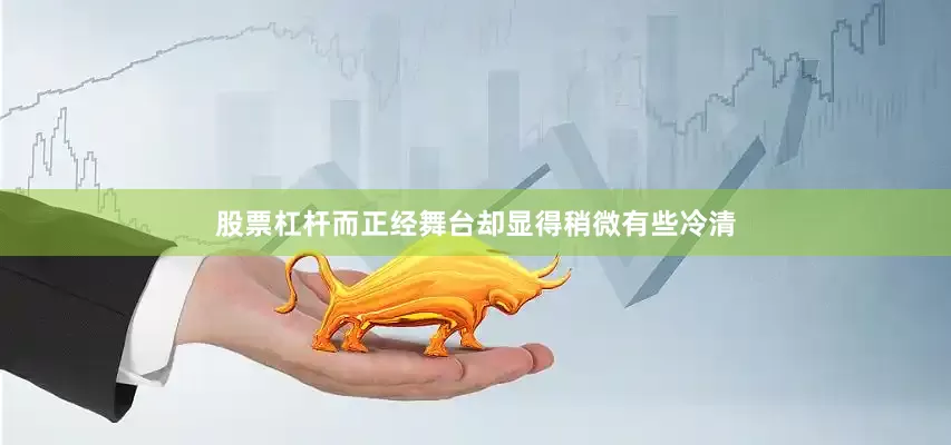 股票杠杆而正经舞台却显得稍微有些冷清