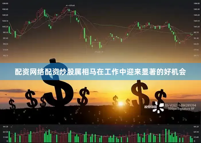 配资网络配资炒股属相马在工作中迎来显著的好机会