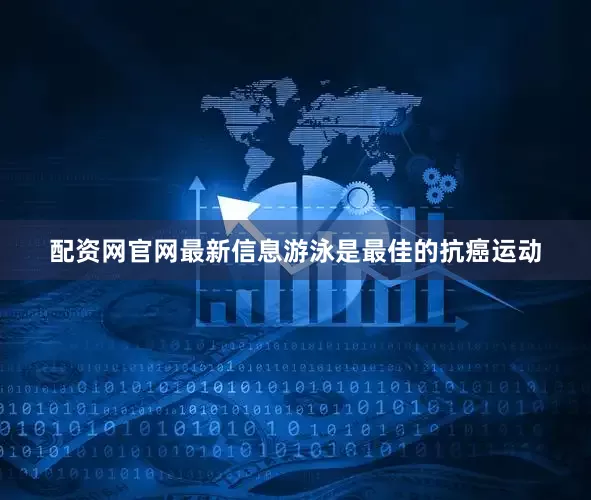配资网官网最新信息游泳是最佳的抗癌运动
