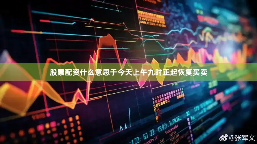 股票配资什么意思于今天上午九时正起恢复买卖