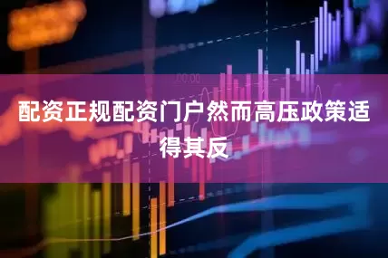 配资正规配资门户然而高压政策适得其反